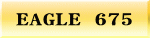 EAGLE 675